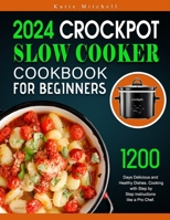 Crockpot Slow Cooker Cookbook for Beginners: 1200 Days Delicious and Healthy Dishes. Cooking with Step by Step instructions like a Pro Chef. B0CGL9VCQH Book Cover