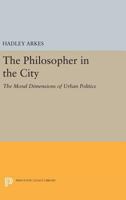 The Philosopher in the City: The Moral Dimensions of Urban Politics 0691028222 Book Cover