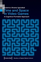 Time and Space in Video Games: A Cognitive-Formalist Approach 3837647137 Book Cover