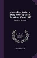 Cleared for Action: A Story of the Spanish-American War: A Sequel to Navy Blue... 1432662635 Book Cover