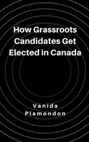 How Grassroots Candidates Get Elected in Canada B0DPLQLMYV Book Cover