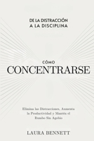 Cómo Concentrarse: De la Distracción a la Disciplina: Elimina las Distracciones, Aumenta la Productividad y Mantén el Rumbo Sin Agobio (Spanish Edition) 1998789780 Book Cover