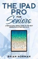 The iPad Pro for Seniors: A Ridiculously Simple Guide To the Next Generation of iPad and iOS 12 1629177245 Book Cover