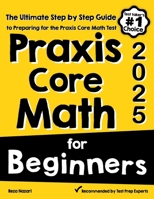 Praxis Core Math for Beginners : The Ultimate Step by Step Guide to Preparing for the Praxis Core Math Test 1646129504 Book Cover