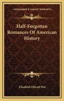 Half-Forgotten Romances of American History (Classic Reprint) 0548408718 Book Cover