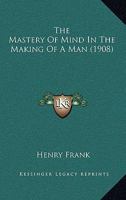 The Mastery of Mind in the Making of a Man 1167210980 Book Cover