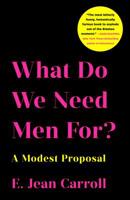 What Do We Need Men For?: A Modest Proposal 1250215439 Book Cover