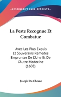La Peste Recognue Et Combatue: Avec Les Plus Exquis Et Souverains Remedes Empruntez De L’Une Et De L’Autre Medecine (1608) 1166208990 Book Cover