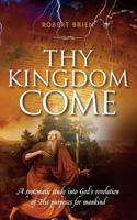 Thy Kingdom Come: A Systematic Study Into God's Revelation of His Purposes for Mankind 1861516177 Book Cover