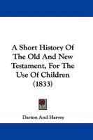 A Short History Of The Old And New Testament, For The Use Of Children 1146046251 Book Cover