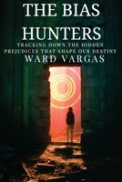The Bias Hunters: Tracking Down the Hidden Prejudices That Shape Our Destiny B0DS6GQNM5 Book Cover