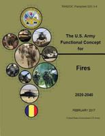 TRADOC Pamphlet 525-3-4, The U.S. Army Functional Concept for Fires (AFC-F) Feb 2017 1985067277 Book Cover
