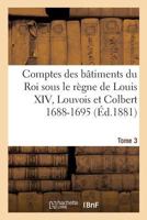 Comptes Des Bâtiments Du Roi Sous Le Règne De Louis Xiv, Volume 3... 1018750010 Book Cover