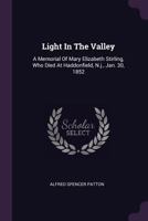 Light in the Valley: A Memorial of Mary Elizabeth Stirling, Who Died at Haddonfield, N.J., Jan. 30, 1852 1378422287 Book Cover