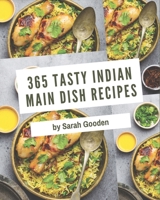 365 Tasty Indian Main Dish Recipes: An Indian Main Dish Cookbook for Your Gathering B08P4QGQPX Book Cover