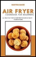 Air Fryer Cookbook For Beginners: 50+ Ideas To Eat Your Favourite Fried Food And Stay Healthy (Foolproof Recipes) 1801593116 Book Cover
