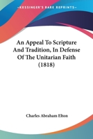 An Appeal To Scripture And Tradition, In Defense Of The Unitarian Faith 1120147816 Book Cover