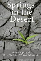 Springs in the Desert: From the Pens of Utah Christian Writers Fellowship 1937671038 Book Cover