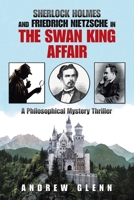 Sherlock Holmes and Friedrich Nietzsche in the Swan King Affair: A Philosophical Mystery Thriller 1664155236 Book Cover