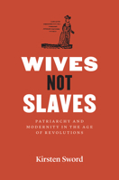 Wives Not Slaves: Patriarchy and Modernity in the Age of Revolutions 022675748X Book Cover