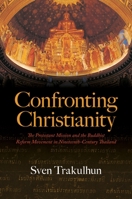 Confronting Christianity: The Protestant Mission and the Buddhist Reform Movement in Nineteenth-Century Thailand 0824895746 Book Cover