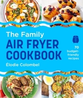 The Family Air Fryer Cookbook: 70 Budget-Friendly Recipes 1761501933 Book Cover