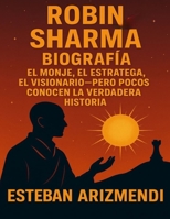 Robin Sharma Biografía: El monje, el estratega, el visionario—pero pocos conocen la verdadera historia B0FWZY59JZ Book Cover