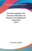 Die Futterungslehre Der Grosseren Hausthiere In Popularer Darstellung Fur Landwirthe (1874) 1161268987 Book Cover