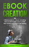 eBook Creation: 3-in-1 Guide to Master E-Book Publication, eBook Marketing, Book Cover Design & Self-Publish Your Book (Creative Writing) 1088299768 Book Cover