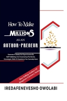How To Make Millions as an Authorpreneur: Generate a steady Six figure income by Self-publishing and Automating the Stories, Knowledge, Skills or Experience you Currently have 1729632661 Book Cover