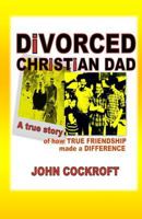 DiVORCED CHRiSTiAN DAD: A true story of how true friendship made a difference 1544896387 Book Cover