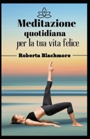 Meditazione quotidiana per la tua vita felice: Un modo semplice e veloce per ridurre lo stress B0BHS1TBX4 Book Cover