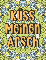 Küss Meinen Arsch: Fluch Malbuch für Erwachsene | Schimpfmalbuch für Erwachsene | Lustige Geschenke für Erwachsene B08P3QVTNS Book Cover