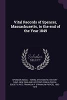 Vital Records of Spencer, Massachusetts: to the End of the Year 1849 1378275969 Book Cover