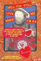 Will You Still Love Me When I'm 64?: a simple romance for complicated people 1494733269 Book Cover