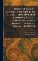 Regular Baptist Minutes Copper Creek Church 1809-1896 and Primitive Baptist Church Minutes Addington Frame Church 1847-1923 1025942728 Book Cover