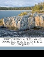 Light Greens, a Freshman's Diary, &C., by A, B, C, D, E, F, G, &C., 'Esquires'. 1 1149682388 Book Cover