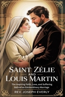 SAINT ZÉLIE AND LOUIS MARTIN: The Inspiring Faith, Love, and Suffering Behind an Extraordinary Marriage B0GV43FZLG Book Cover