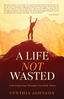 A Life Not Wasted: Following Jesus Through Uncertain Times 1640886338 Book Cover