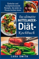Das ultimative Mittelmeer-Diät- Kochbuch: Einfache und budgetschonende Rezepte, die jeder zu Hause kochen kann 1803017600 Book Cover