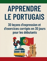 Apprendre le portuguais: 30 leçons d'expression et d'excercices corrigés pour maitriser la langue portuguaise (French Edition) B0H7L2LYWM Book Cover