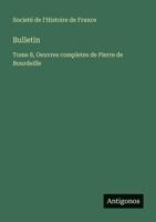 Bulletin: Tome 8, Oeuvres completes de Pierre de Bourdeille 3563781303 Book Cover