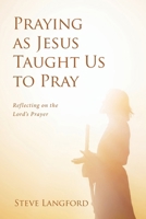 Praying as Jesus Taught Us to Pray: Reflecting on the Lord's Prayer 1698717792 Book Cover