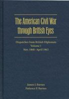 The American Civil War Through British Eyes: Dispatches from British Diplomats : November 1860-April 1862 0873387872 Book Cover