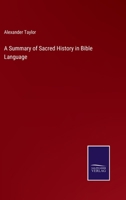 A Summary of Sacred History, in Bible Language for the Use of Schools and Families, with Questions for Examination, 1st Thous 1358896682 Book Cover