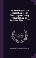 Proceedings at the dedication of the Muskingum county court house on Tuesday, May 1, 1877 1341540340 Book Cover