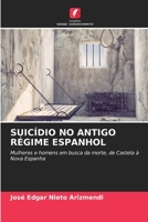 SUICÍDIO NO ANTIGO RÉGIME ESPANHOL: Mulheres e homens em busca da morte, de Castela à Nova Espanha 6205734966 Book Cover