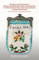 Creators and Consumers: Women and Material Culture and Visual Art in 19th-Century Texas, the Lower South, and the Southwest 0890901899 Book Cover