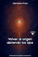Volver al Origen abriendo los ojos: El llamado de la Supraconsciencia (Spanish Edition) B0FR26TQD6 Book Cover
