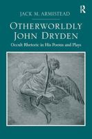 Otherworldly John Dryden: Occult Rhetoric in His Poems and Plays 1032927992 Book Cover